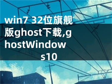 win7 32位旗舰版ghost下载,ghostWindows10
