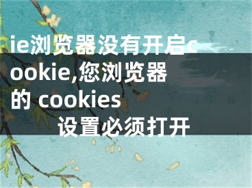 ie浏览器没有开启cookie,您浏览器的 cookies 设置必须打开