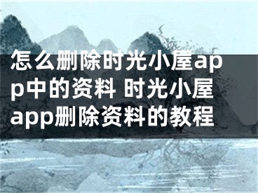 怎么删除时光小屋app中的资料 时光小屋app删除资料的教程