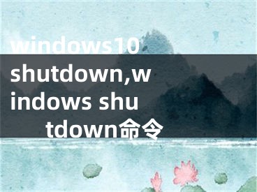 windows10 shutdown,windows shutdown命令