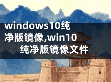 windows10纯净版镜像,win10纯净版镜像文件