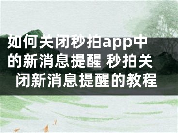 如何关闭秒拍app中的新消息提醒 秒拍关闭新消息提醒的教程