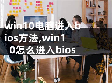 win10电脑进入bios方法,win10怎么进入bios