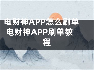 电财神APP怎么刷单 电财神APP刷单教程