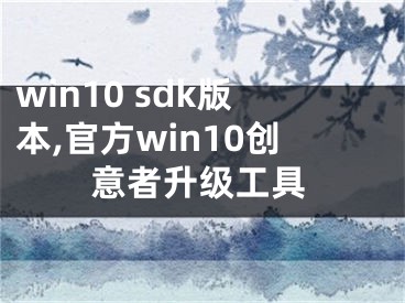 win10 sdk版本,官方win10创意者升级工具