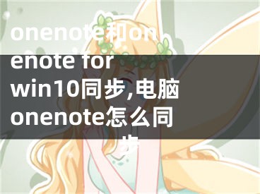 onenote和onenote for win10同步,电脑onenote怎么同步
