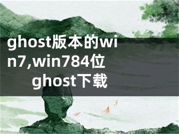 ghost版本的win7,win784位ghost下载