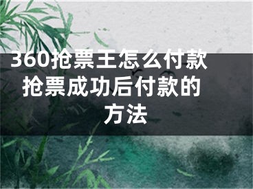 360抢票王怎么付款  抢票成功后付款的方法