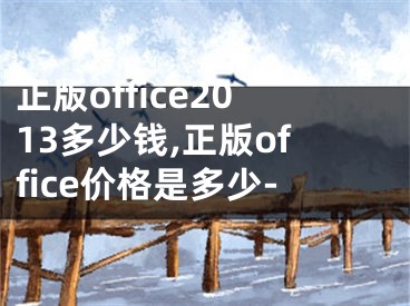 正版office2013多少钱,正版office价格是多少-