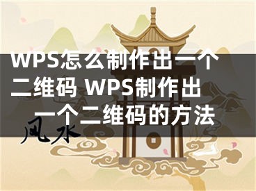 WPS怎么制作出一个二维码 WPS制作出一个二维码的方法