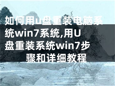 如何用u盘重装电脑系统win7系统,用U盘重装系统win7步骤和详细教程