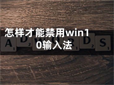 怎样才能禁用win10输入法