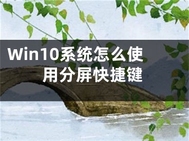 Win10系统怎么使用分屏快捷键