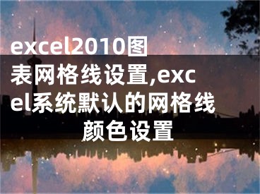 excel2010图表网格线设置,excel系统默认的网格线颜色设置