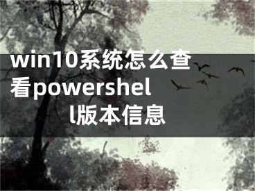 win10系统怎么查看powershell版本信息