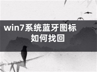 win7系统蓝牙图标如何找回