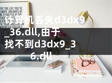 计算机丢失d3dx9_36.dll,由于找不到d3dx9_36.dll