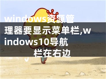 windows资源管理器要显示菜单栏,windows10导航栏在右边