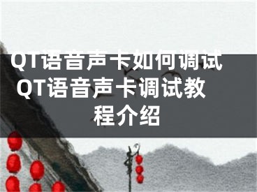 QT语音声卡如何调试 QT语音声卡调试教程介绍