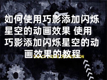 如何使用巧影添加闪烁星空的动画效果 使用巧影添加闪烁星空的动画效果的教程