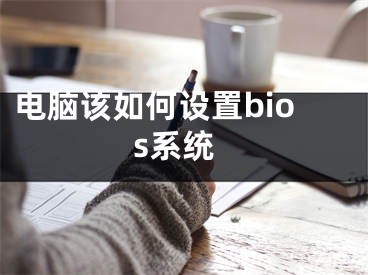 电脑该如何设置bios系统