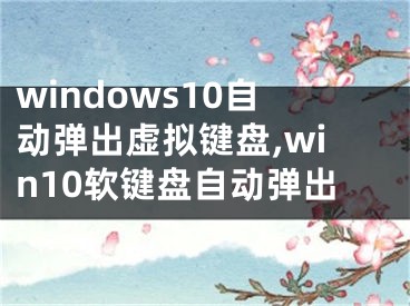 windows10自动弹出虚拟键盘,win10软键盘自动弹出