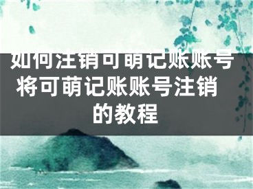 如何注销可萌记账账号 将可萌记账账号注销的教程