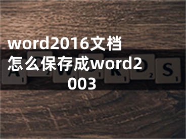 word2016文档怎么保存成word2003
