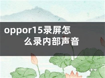 oppor15录屏怎么录内部声音