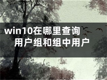 win10在哪里查询用户组和组中用户