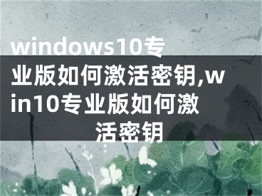 windows10专业版如何激活密钥,win10专业版如何激活密钥