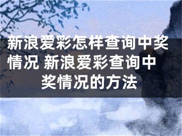 新浪爱彩怎样查询中奖情况 新浪爱彩查询中奖情况的方法