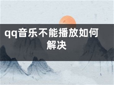 qq音乐不能播放如何解决