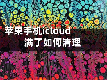 苹果手机icloud满了如何清理