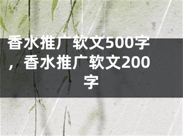 香水推广软文500字，香水推广软文200字