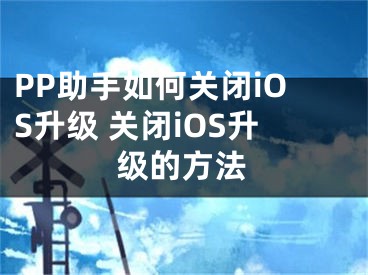 PP助手如何关闭iOS升级 关闭iOS升级的方法