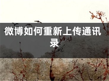 微博如何重新上传通讯录