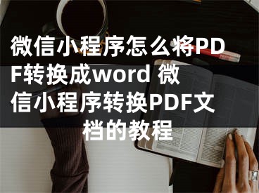 微信小程序怎么将PDF转换成word 微信小程序转换PDF文档的教程