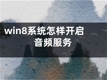 win8系统怎样开启音频服务