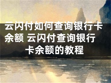 云闪付如何查询银行卡余额 云闪付查询银行卡余额的教程