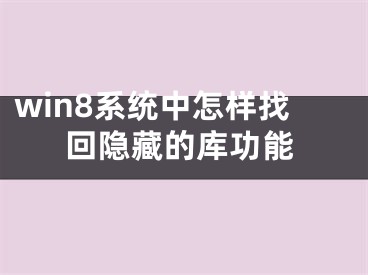 win8系统中怎样找回隐藏的库功能