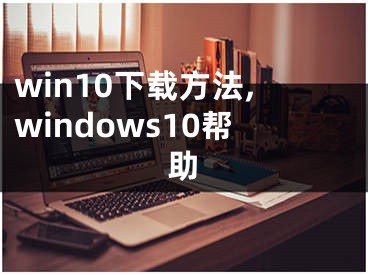 win10下载方法,windows10帮助