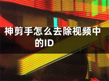 神剪手怎么去除视频中的ID 