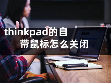 thinkpad的自带鼠标怎么关闭