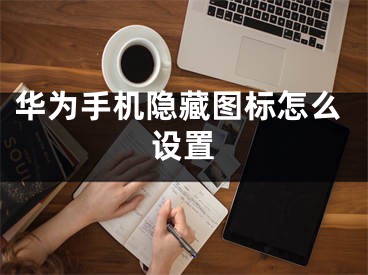 华为手机隐藏图标怎么设置