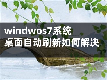windwos7系统桌面自动刷新如何解决