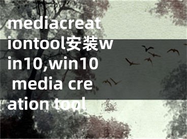 mediacreationtool安装win10,win10 media creation tool