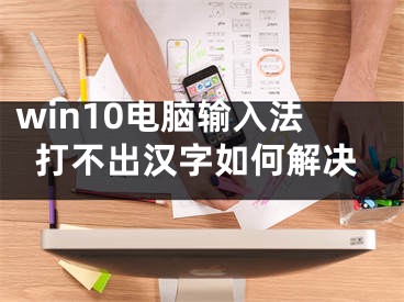 win10电脑输入法打不出汉字如何解决