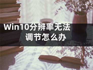 Win10分辨率无法调节怎么办