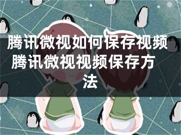 腾讯微视如何保存视频 腾讯微视视频保存方法